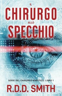 R.D.D. Smith - Serie del chirurgo robotico Vol. 1. Il chirurgo allo specchio (2025)