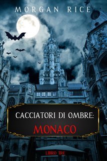 Morgan Rice - Cacciatori di Ombre: Monaco  Vol. 3 (2021)