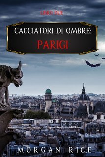 Morgan Rice - Cacciatori di Ombre: Parigi  Vol. 2 (2021)