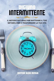 Dottor Aldo Renga - Digiuno Intermittente. Il metodo naturale per riattivare il tuo metabolismo e trasformare la tua vita (2025)