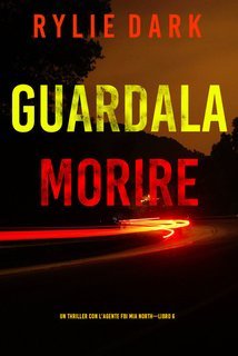 Rylie Dark - Guardala Morire. FBI Mia North Libro 6 (2024)