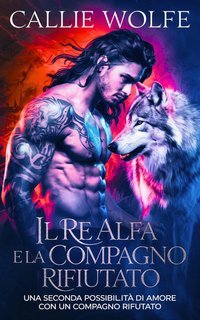 Callie Wolfe - Il Re Alfa e la Compagna Rifiutata (2025)