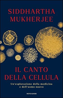Siddhartha Mukherjee - Il canto della cellula. Un'esplorazione della medicina e dell'uomo nuovo (2023)