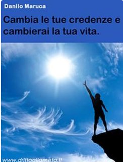 Danilo Maruca - Cambia le tue credenze e cambierai la tua vita (2013)