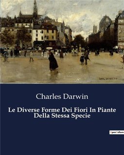 Charles Darwin - Le diverse forme dei fiori in piante della stessa specie (2023)