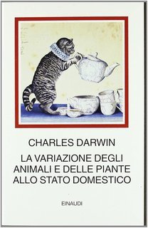 Charles Darwin - La variazione degli animali e delle piante allo stato domestico (2011)
