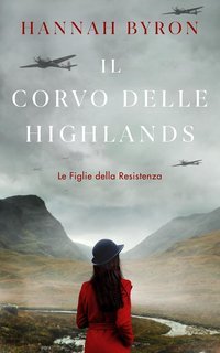 Hannah Byron - Le Figlie della Resistenza Vol. 5. Il Corvo delle Highlands (2025)