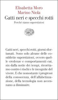 Elisabetta Moro, Marino Niola - Gatti neri e specchi rotti. Perché siamo superstiziosi (2025)