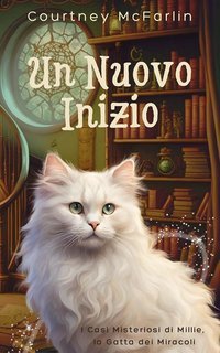 Courtney McFarlin - I Casi Misteriosi di Millie, la Gatta dei Miracoli. Un Nuovo Inizio (2025)