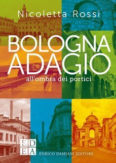 Nicoletta Rossi - Bologna adagio. All’ombra dei portici (2025)
