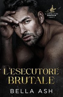 Bella Ash - Il Cartello dei Castillo Vol. 2. L’esecutore brutale (2025)