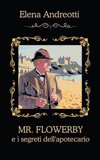Elena Andreotti - Mr. Flowerby e i segreti dell'apotecario. Cozy mystery (2025)