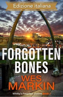 Wes Markin - Le vittime dimenticate di Whitby Vol. 1. Forgotten Bones (2025)