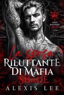 Alexis Lee - Serie Passione Illecita Vol. 2. La sposa riluttante di Mafia Shade (2025)