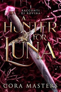 Cora Masters - Racconti di Rovina Vol. 1. A Hunter For Luna (2025)