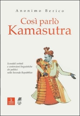 Anonimo Berico - Così parlò Kamasutra. Scandali verbali e contorsioni linguistiche dei politici nella Seconda Repubblica (2005)