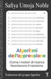 Safiya Umoja Noble - Algoritmi dell'oppressione. Come i motori di ricerca favoriscono il razzismo (2025)