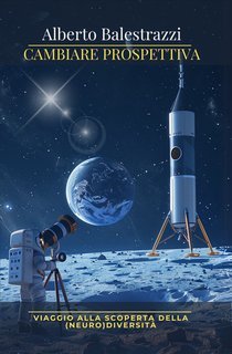 Alberto Balestrazzi - Cambiare prospettiva. Viaggio alla scoperta della (neuro)diversità (2025)