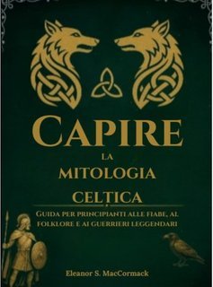 Eleanor S. Maccormack - Capire la mitologia celtica (2025)