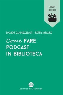 Davide Giansoldati, Ester Memeo - Come fare podcast in biblioteca (2022)