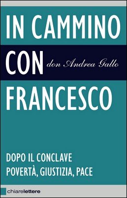 don Andrea Gallo - In cammino con Francesco. Dopo il Conclave povertà, giustizia, pace (2013)