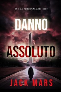 Jack Mars - Danno assoluto. Un Thriller Politico con Jake Mercer Vol. 2 (2024)