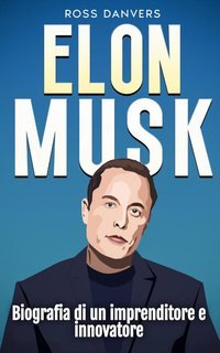Ross Danvers - Elon Musk. Biografia di un imprenditore e innovatore (2024)