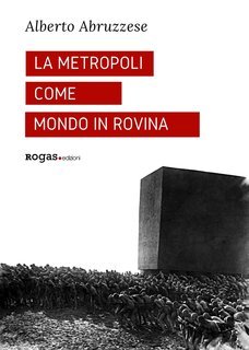 Alberto Abruzzese - La metropoli come mondo in rovina (2020)