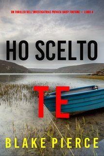 Blake Pierce - Ho Scelto Te. L’Investigatrice Privata Daisy Fortune Vol. 4 (2024)