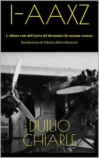 Duilio Chiarle - I-AAXZ. L'ultimo volo dell'aereo del decennale che nessuno conosce (2025)