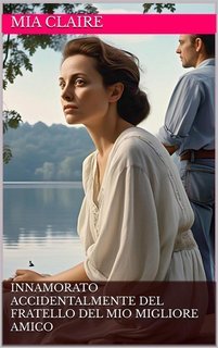 Mia Claire - Innamorato accidentalmente del fratello del mio migliore amico (2025)