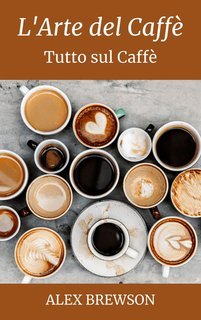 Alex Brewson - L'arte del caffè. Tutto sul caffè (2025)