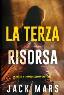 Jack Mars - La Terza Risorsa. Lara King Vol. 3 (2025)