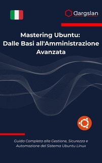 Dargslan - Mastering Ubuntu. Dalle basi all'amministrazione avanzata (2025)