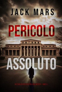 Jack Mars - Pericolo assoluto. Un Thriller Politico con Jake Mercer Vol. 4 (2024)