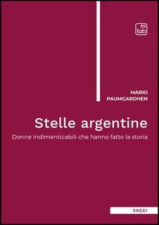 Mario Paumgardhen - Stelle argentine. Donne indimenticabili che hanno fatto la storia (2025)