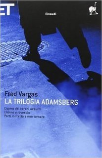 Fred Vargas - La trilogia Adamsberg. L'uomo dei cerchi azzurri-L'uomo a rovescio-Parti in fretta e non tornare (2009)