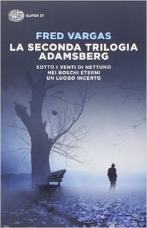 Fred Vargas - La seconda trilogia Adamsberg. Sotto i venti di Nettuno-Nei boschi eterni-Un luogo incerto (2014)