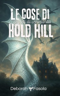 Deborah Fasola - Le Cose di Hold Hill. I Segreti di Animantia (2025)