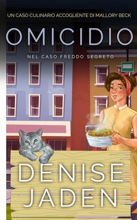 Denise Jaden - Un Caso Culinario Accogliente di Mallory Beck Vol. 7. Omicidio nel Caso Freddo Segreto (2025)