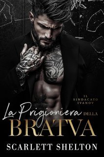 Scarlett Shelton - Il Sindacato Ivanov Vol. 1. La Prigioniera della Bratva (2025)