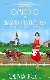 Olivia Rose - I misteri di Lady Elizabeth Hawthorne Vol. 4. Omicidio al Grand National (2025)