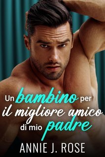 Annie J. Rose - Un bambino per il migliore amico di mio padre (2025)