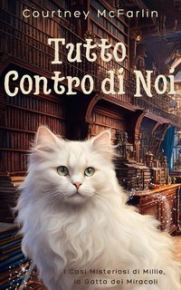 Courtney McFarlin - I Casi Misteriosi di Millie, la Gatta dei Miracoli Vol. 2. Tutto Contro di Noi (2025)