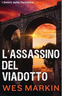 Wes Markin - I Delitti dello Yorkshire Vol. 1. L'Assassinio del Viadotto (2025)