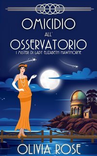 Olivia Rose - I misteri di Lady Elizabeth Hawthorne Vol. 5. Omicidio all'osservatorio (2025)