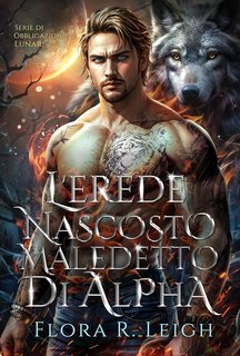 Flora R. Leigh - Serie Lunar Bond Vol. 2. L'erede nascosto maledetto di Alpha (2025)