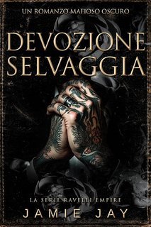 Jamie Jay - La serie Ravelli Empire Vol. 2. Devozione Selvaggia (2025)
