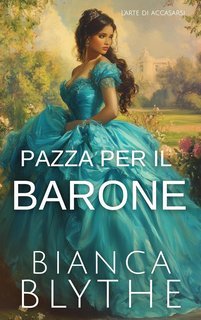 Bianca Blythe - L'arte di accasarsi Vol. 4. Pazza per il barone (2025)