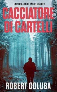 Robert Goluba - Un Thriller di Jason Mulder Vol. 1. Cacciatore di Cartelli (2025)